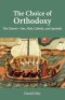 The Choice of Orthodoxy: The Church-One, Holy, Catholic, and Apostolic
