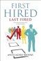 First Hired, Last Fired: How to Become Irreplaceable in Any Job Market