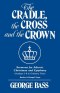 The Cradle, the Cross and the Crown: Sermons for Advent, Christmas and Epiphany (Sundays 1-8 in Ordinary Time): Series a Gospel Texts