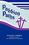 Passion Paths: Worship Services For Ash Wednesday And Holy Week