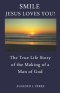 Smile Jesus Loves You!: The True Life Story of the Making of a Man of God