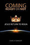 Coming: Ready or Not: JESUS' Return to Reign