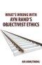What's Wrong with Ayn Rand's Objectivist Ethics