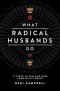 What Radical Husbands Do: 12 Steps to Win and Keep Your Wife's Heart