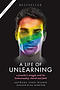 A Life of Unlearning - A Preacher's Struggle with His Homosexuality, Church and Faith