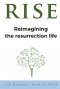 RISE: Reimagining the Resurrection Life