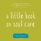 Little Book On Soul Care, A