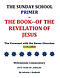 The Sunday School Primer: The Book--Of the Reverlation of Jesus