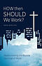 How Then Should We Work?: Rediscovering the Biblical Doctrine of Work