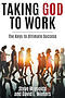 Taking God to Work: The Keys to Ultimate Success
