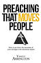 Preaching That Moves People: How To Get Down the Mountain of Your Messages with Maximum Impact