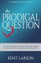 The Prodigal Question: The Question Branded on Every Human Heart Forever Settled by Jesus in the Parable of the Prodigal Son