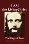 I AM the Living Christ: Teachings of Jesus