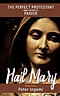 Hail Mary: The Perfect Protestant (and Catholic) Prayer