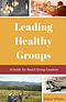 Leading Healthy Groups: A Guide for Small Group Leaders