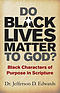 Do Black Lives Matter To God?: Black Characters of Purpose in Scripture