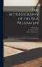 The Autobiography of the Rev. William Jay [microform] ; With Reminiscences of Some Distinguished Contemporaries, Selections From His Correspondence, a