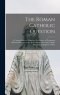 The Roman Catholic Question : a Copious Series of Important Documents, of Permanent Historical Interest, on the Re-establishment of the Catholic Hiera