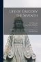 Life of Gregory the Seventh : Preceded by a Sketch of the History of the Papacy to the Eleventh Century; 1