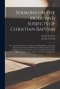 Sermons on the Mode and Subjects of Christian Baptism : or, An Attempt to Shew That Pouring or Sprinkling is a Scriptural Mode, and the Infants of Bel
