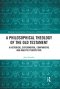 A Philosophical Theology of the Old Testament: A Historical, Experimental, Comparative and Analytic Perspective
