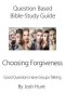 Question-based Bible Study Guide -- Choosing Forgiveness: Good Questions Have Groups Talking
