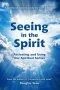 Seeing in the Spirit: Activating and Using Our Spiritual Senses