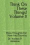 Think On These Things Volume 3: More Thoughts For Now And Eternity