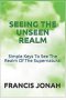 Seeing The Unseen Realm: Simple Keys to See The Realm of The Supernatural