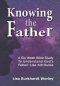 Knowing the Father: A Six-Week Bible Study To Understand God's Father-Like Attributes