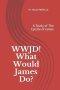 WWJD ! What Would James Do ?: A Study of the Epistle of James
