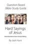 Question-based Bible Study Guide -- Hard Sayings of Jesus: Good Questions Have Groups Talking