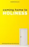 Coming Home to Holiness: Embracing the Life You Were Meant to Live