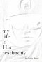 My Life Is His Testimony