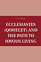 The Book of Ecclesiastes (Qohelet) and the Path to Joyous Living