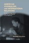 American Journalism and International Relations: Foreign Correspondence from the Early Republic to the Digital Era