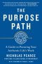 The Purpose Path: A Guide to Pursuing Your Authentic Life's Work