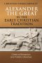 Alexander the Great in the Early Christian Tradition: Classical Reception and Patristic Literature