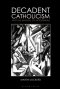 Decadent Catholicism and the Making of Modernism