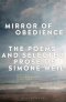 Mirror of Obedience: The Poems and Selected Prose of Simone Weil
