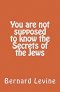 You Are Not Supposed to Know the Secrets of the Jews