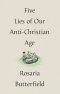 Five Lies of Our Anti-Christian Age