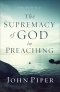The Supremacy of God in Preaching