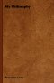 My Philosophy - And Other Essays on the Moral and Political Problems of Our Time: With an Essay from Benedetto Croce - An Introduction to his Philosop