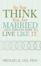 So You Think You Are Married ...Ten Tips on How to Live Like It.