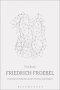 Friedrich Froebel: A Critical Introduction to Key Themes and Debates