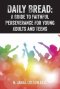 Daily Bread: A Guide to Faithful Perseverance for Young Adults and Teens