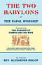 The Two Babylons, or the Papal Worship