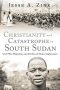 Christianity and Catastrophe in South Sudan: Civil War, Migration, and the Rise of Dinka Anglicanism