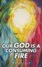 Our God Is a Consuming Fire